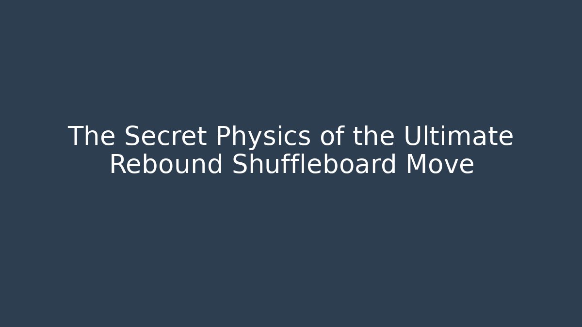 The Secret Physics of the Ultimate Rebound Shuffleboard Move