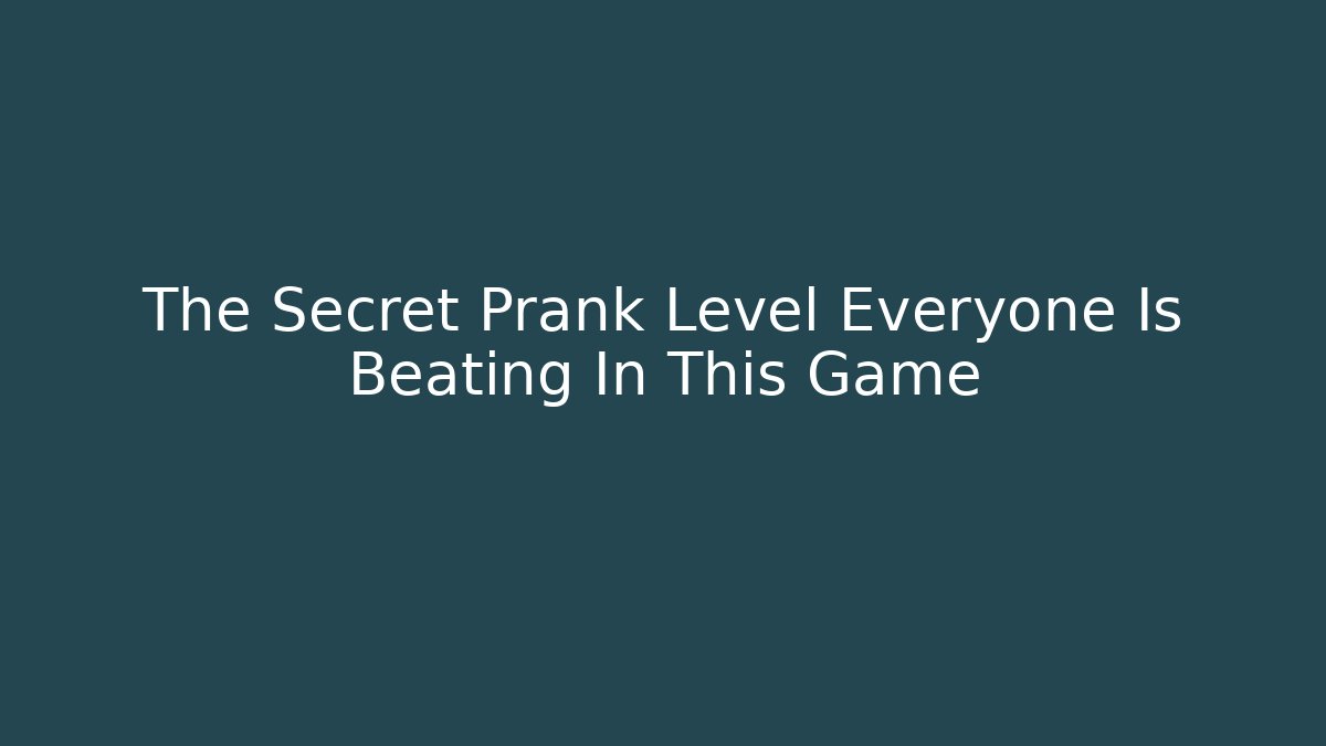 The Secret Prank Level Everyone Is Beating In This Game