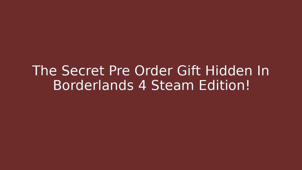 The Secret Pre Order Gift Hidden In Borderlands 4 Steam Edition!