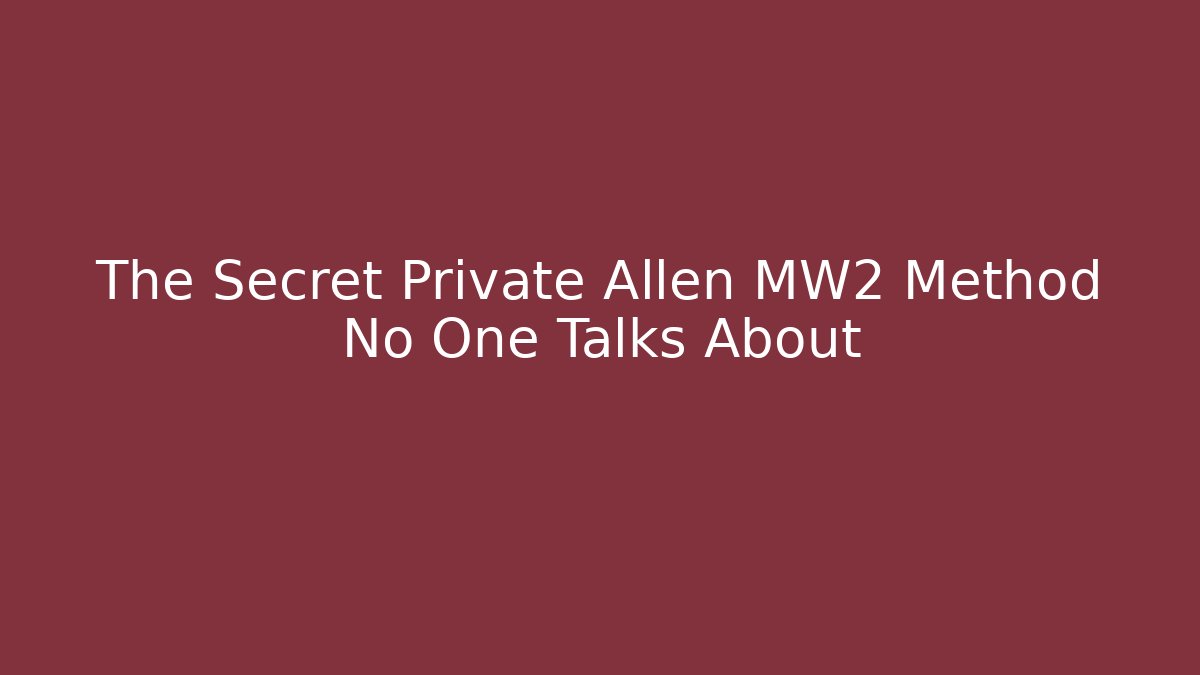The Secret Private Allen MW2 Method No One Talks About