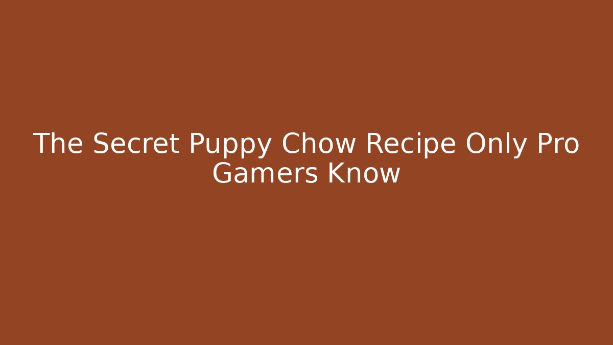 The Secret Puppy Chow Recipe Only Pro Gamers Know