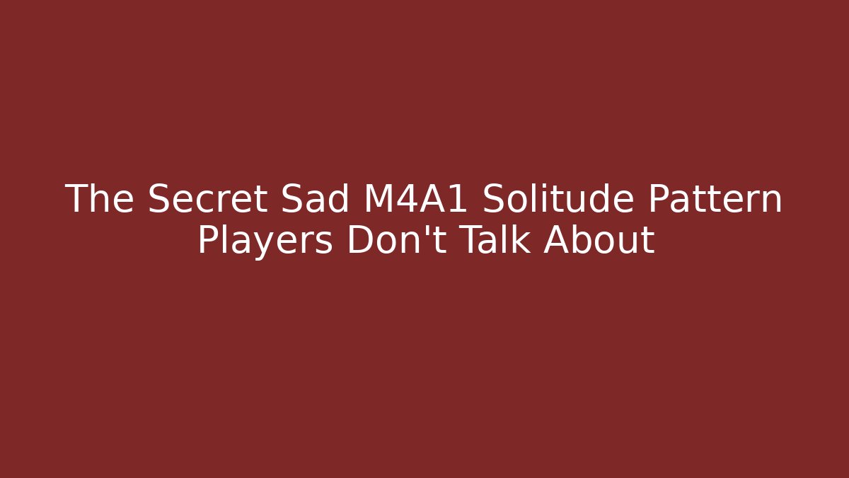 The Secret Sad M4A1 Solitude Pattern Players Don't Talk About