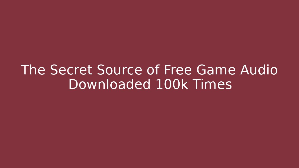 The Secret Source of Free Game Audio Downloaded 100k Times