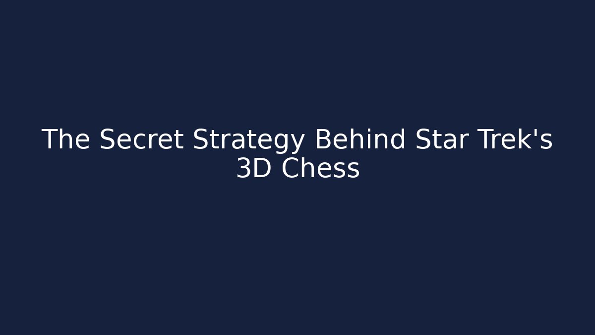 The Secret Strategy Behind Star Trek's 3D Chess