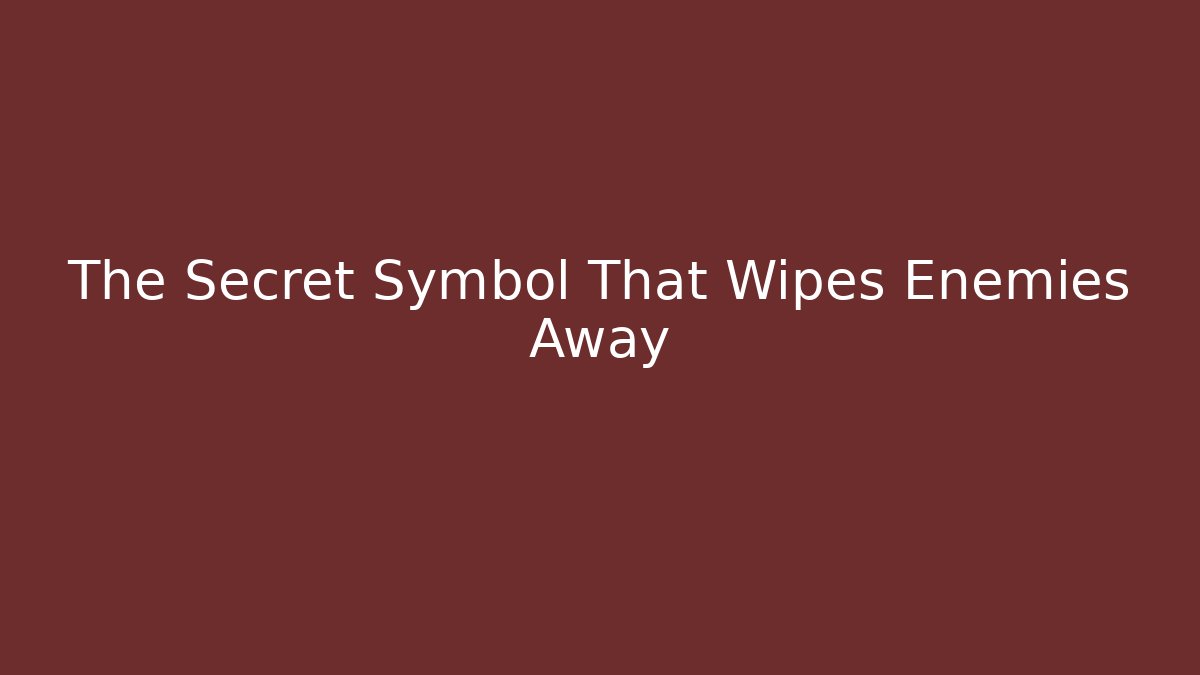 The Secret Symbol That Wipes Enemies Away