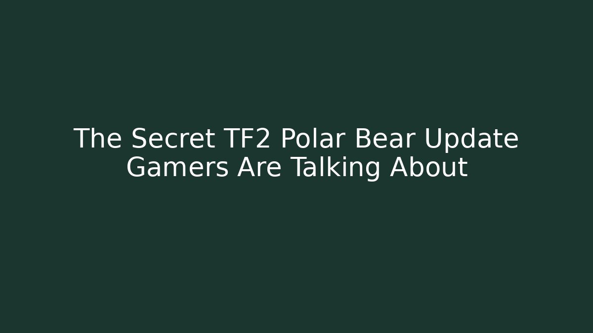 The Secret TF2 Polar Bear Update Gamers Are Talking About