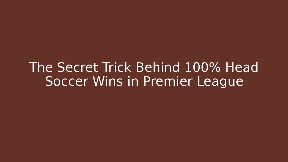 The Secret Trick Behind 100% Head Soccer Wins in Premier League