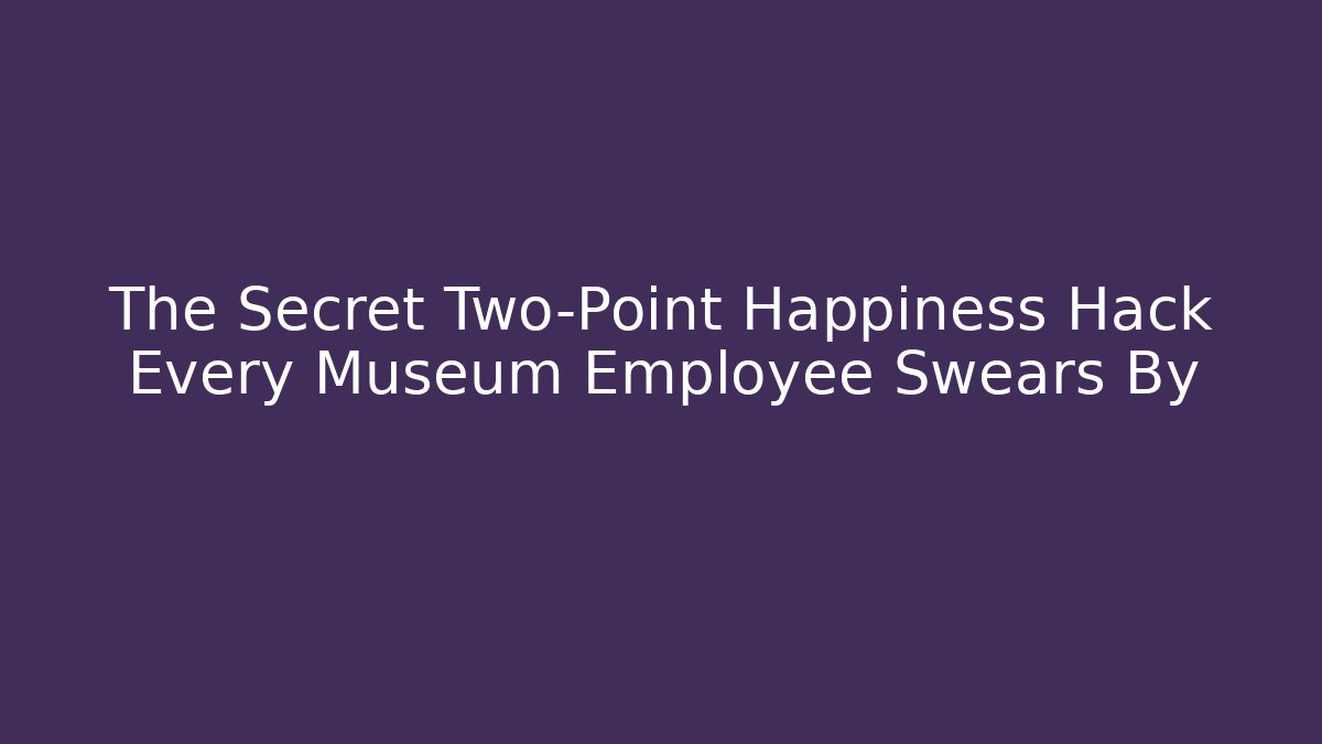 The Secret Two-Point Happiness Hack Every Museum Employee Swears By - Sports History Weekly