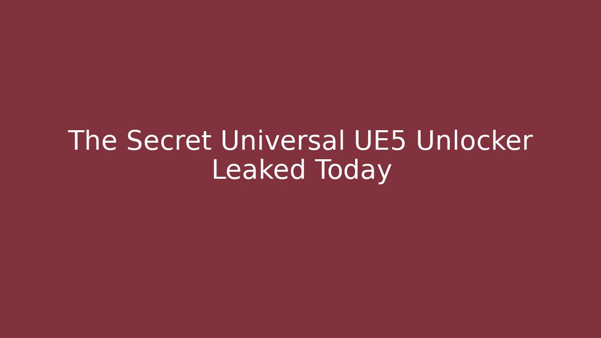 The Secret Universal UE5 Unlocker Leaked Today