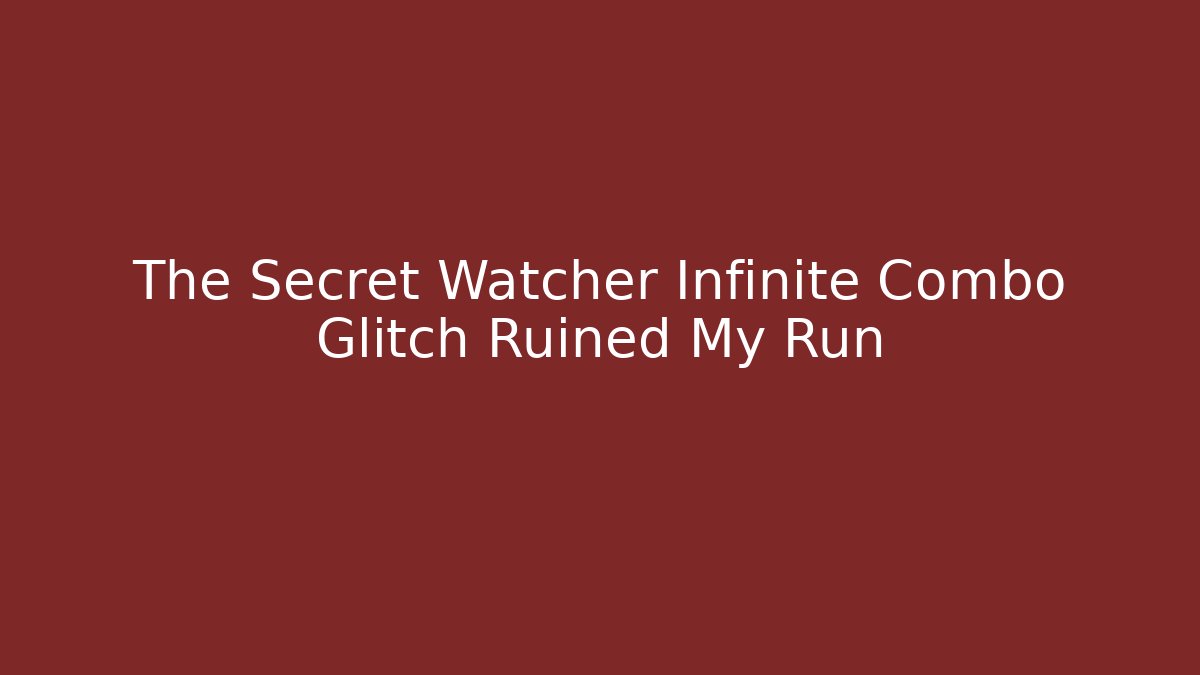 The Secret Watcher Infinite Combo Glitch Ruined My Run - Sports History Weekly