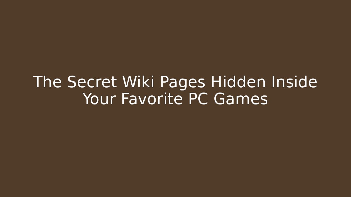The Secret Wiki Pages Hidden Inside Your Favorite PC Games