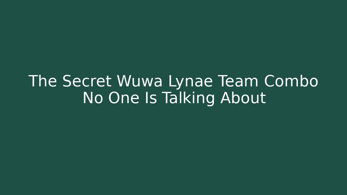 The Secret Wuwa Lynae Team Combo No One Is Talking About