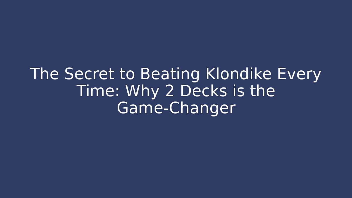 The Secret to Beating Klondike Every Time: Why 2 Decks is the Game-Changer