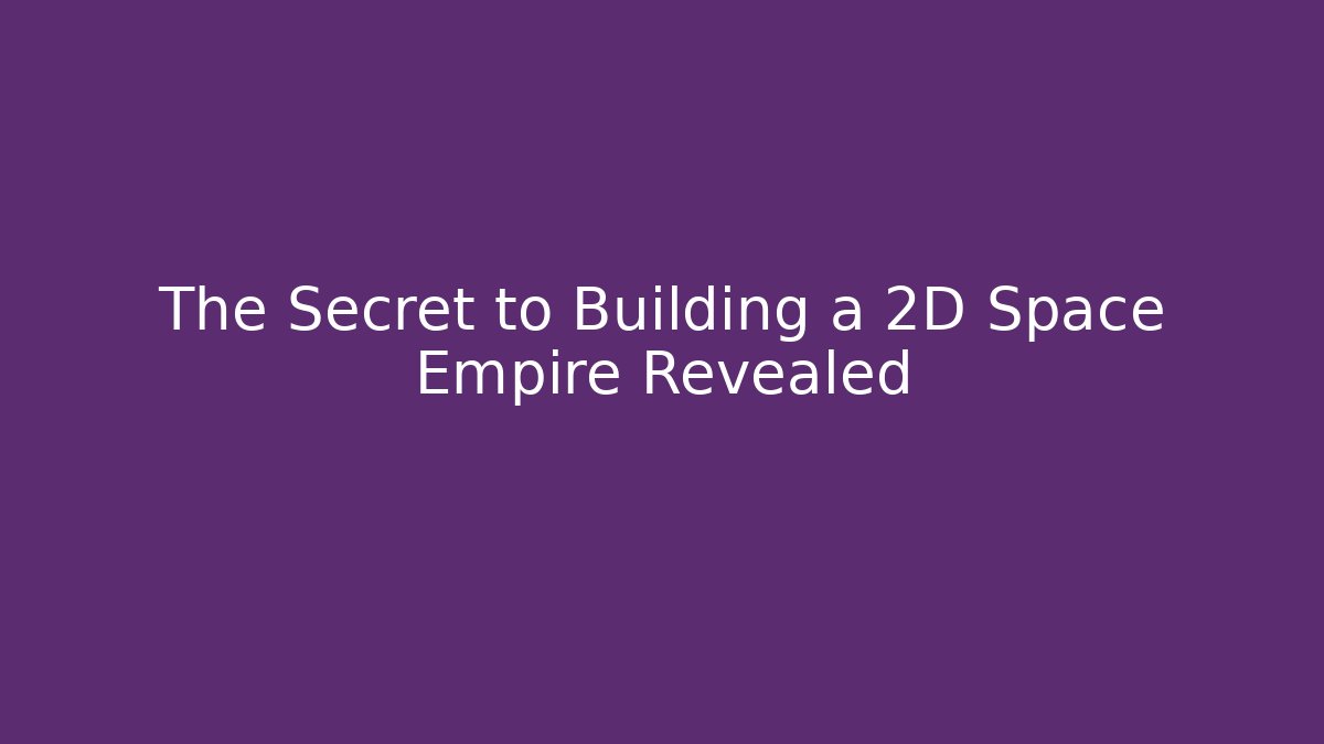 The Secret to Building a 2D Space Empire Revealed