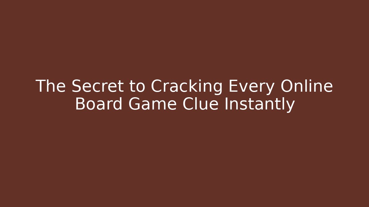 The Secret to Cracking Every Online Board Game Clue Instantly