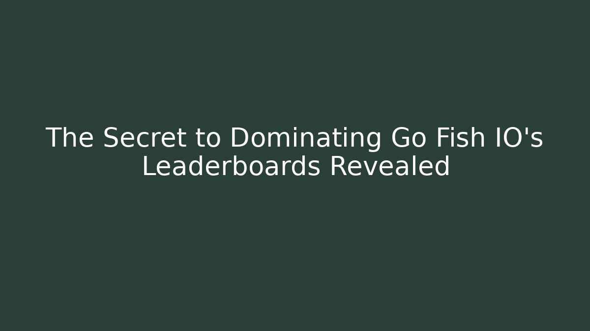 The Secret to Dominating Go Fish IO's Leaderboards Revealed