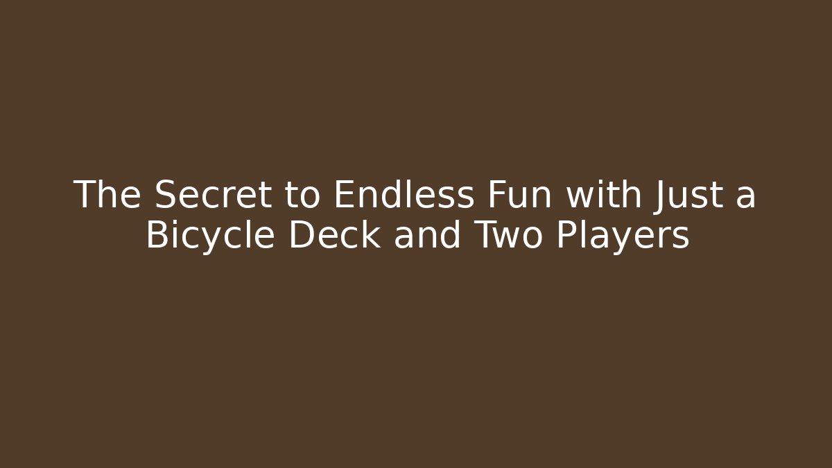 The Secret to Endless Fun with Just a Bicycle Deck and Two Players