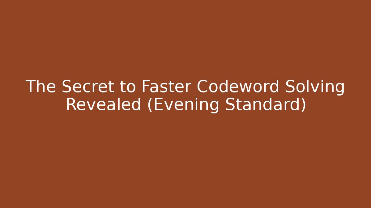 The Secret to Faster Codeword Solving Revealed (Evening Standard)