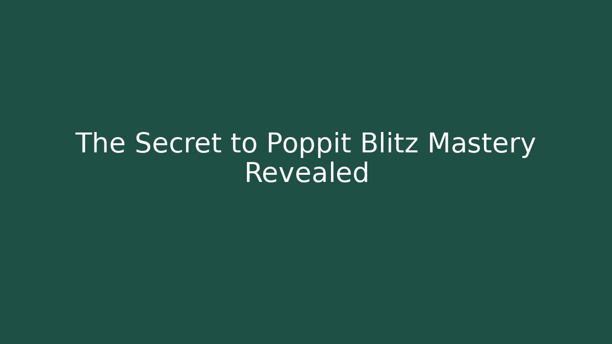 The Secret to Poppit Blitz Mastery Revealed