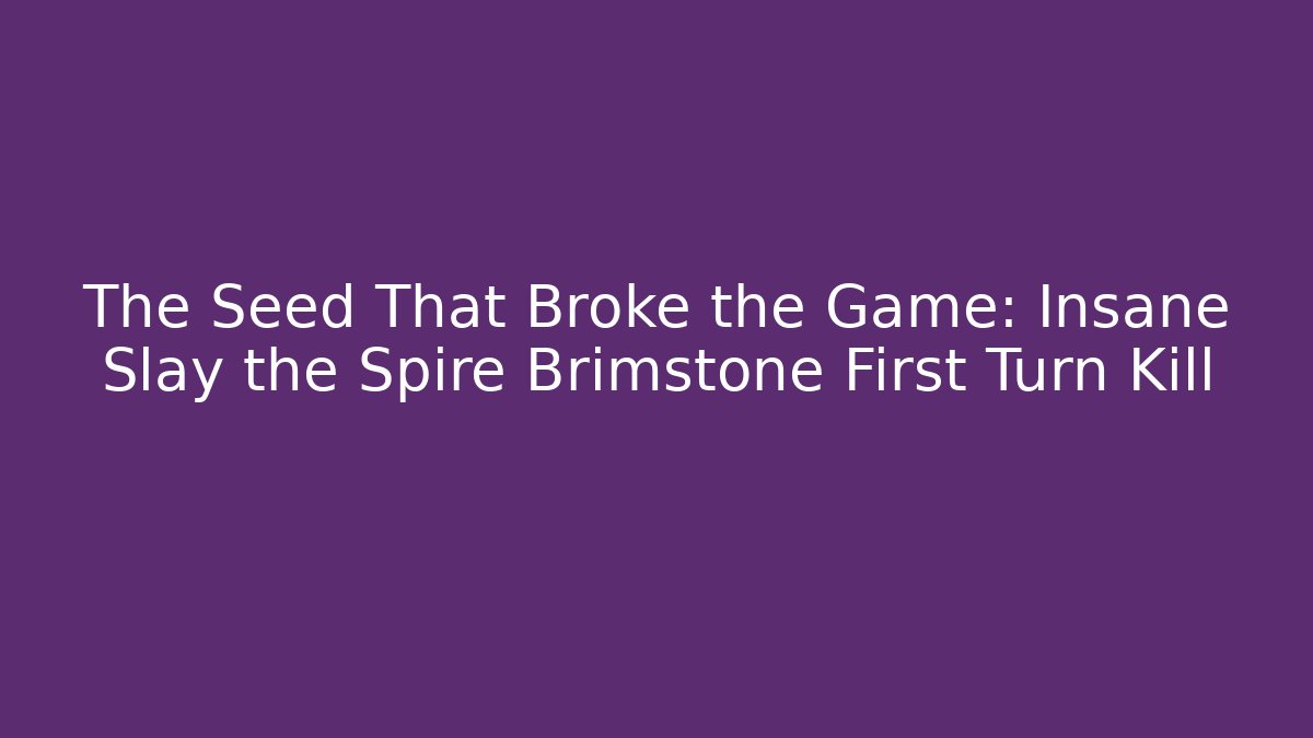 The Seed That Broke the Game: Insane Slay the Spire Brimstone First Turn Kill