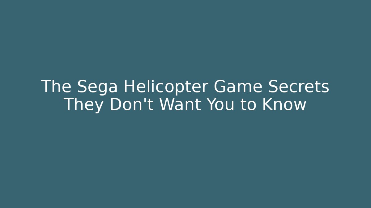 The Sega Helicopter Game Secrets They Don't Want You to Know