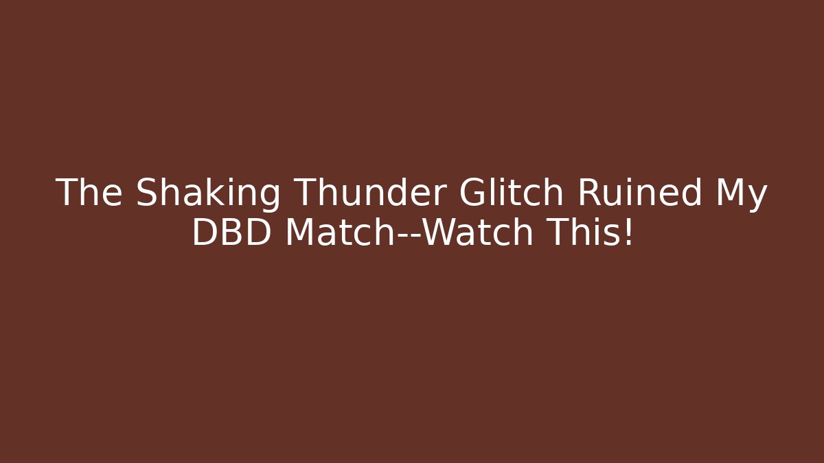 The Shaking Thunder Glitch Ruined My DBD Match—Watch This! - Sports History Weekly