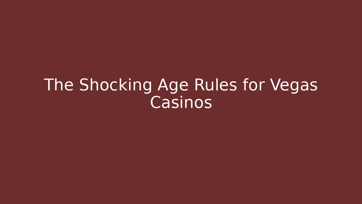 The Shocking Age Rules for Vegas Casinos