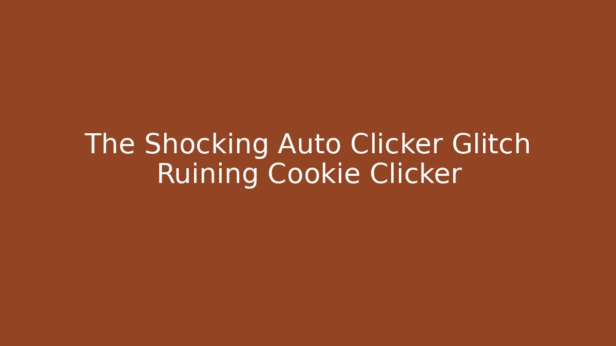 The Shocking Auto Clicker Glitch Ruining Cookie Clicker
