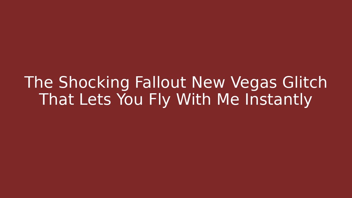 The Shocking Fallout New Vegas Glitch That Lets You Fly With Me Instantly