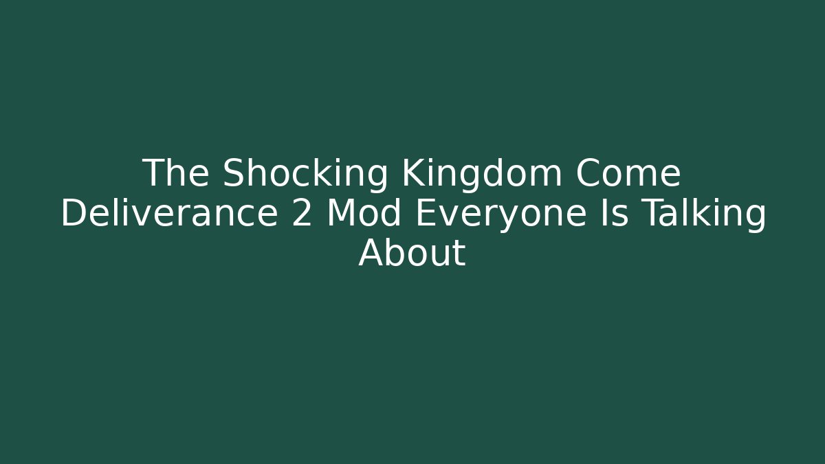 The Shocking Kingdom Come Deliverance 2 Mod Everyone Is Talking About