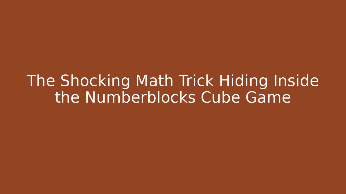 The Shocking Math Trick Hiding Inside the Numberblocks Cube Game