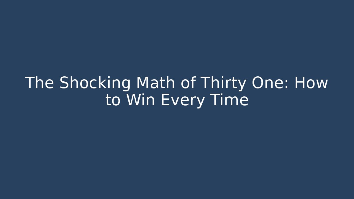 The Shocking Math of Thirty One: How to Win Every Time