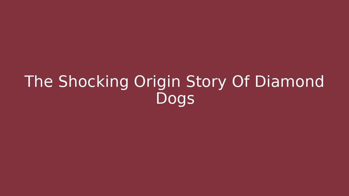 The Shocking Origin Story Of Diamond Dogs