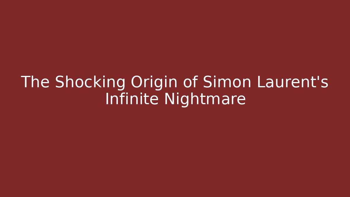The Shocking Origin of Simon Laurent's Infinite Nightmare