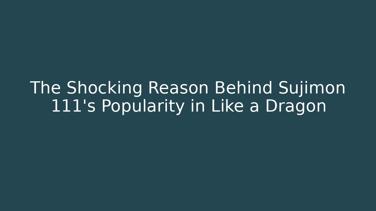 The Shocking Reason Behind Sujimon 111's Popularity in Like a Dragon