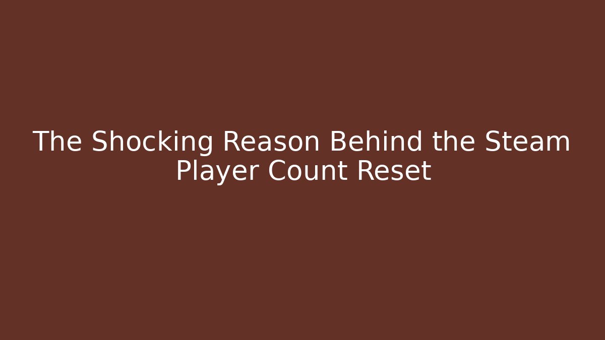 The Shocking Reason Behind the Steam Player Count Reset