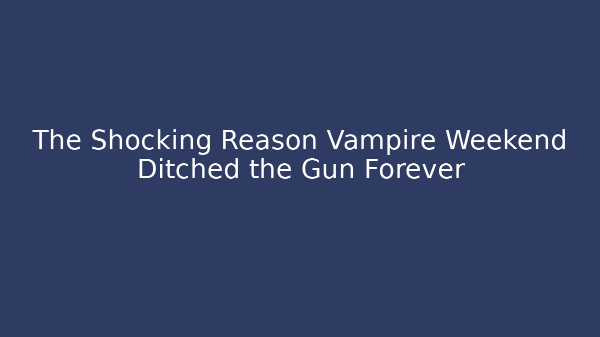 The Shocking Reason Vampire Weekend Ditched the Gun Forever