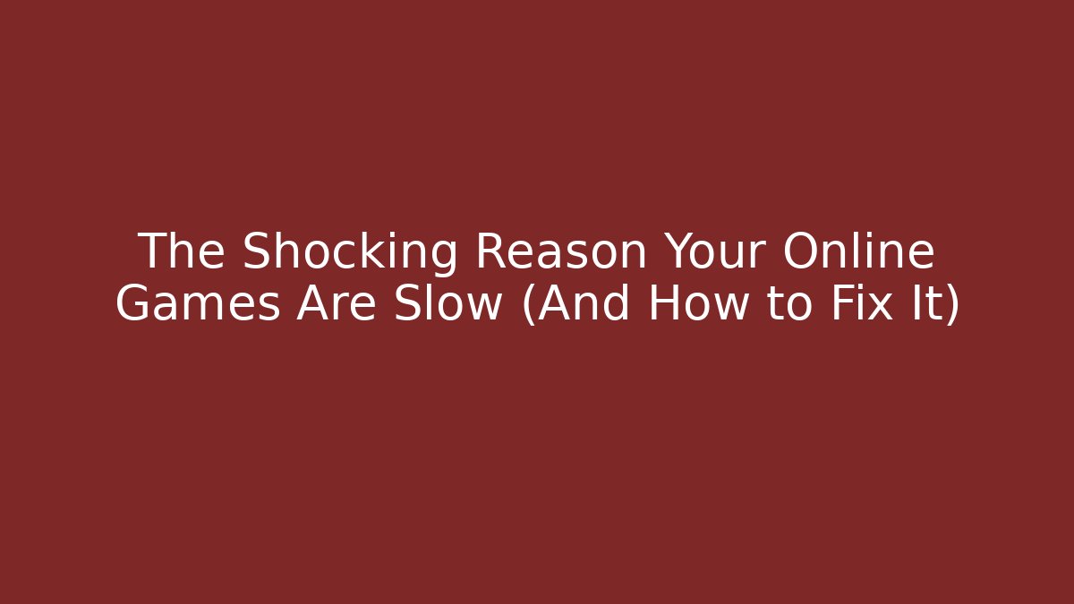 The Shocking Reason Your Online Games Are Slow (And How to Fix It)
