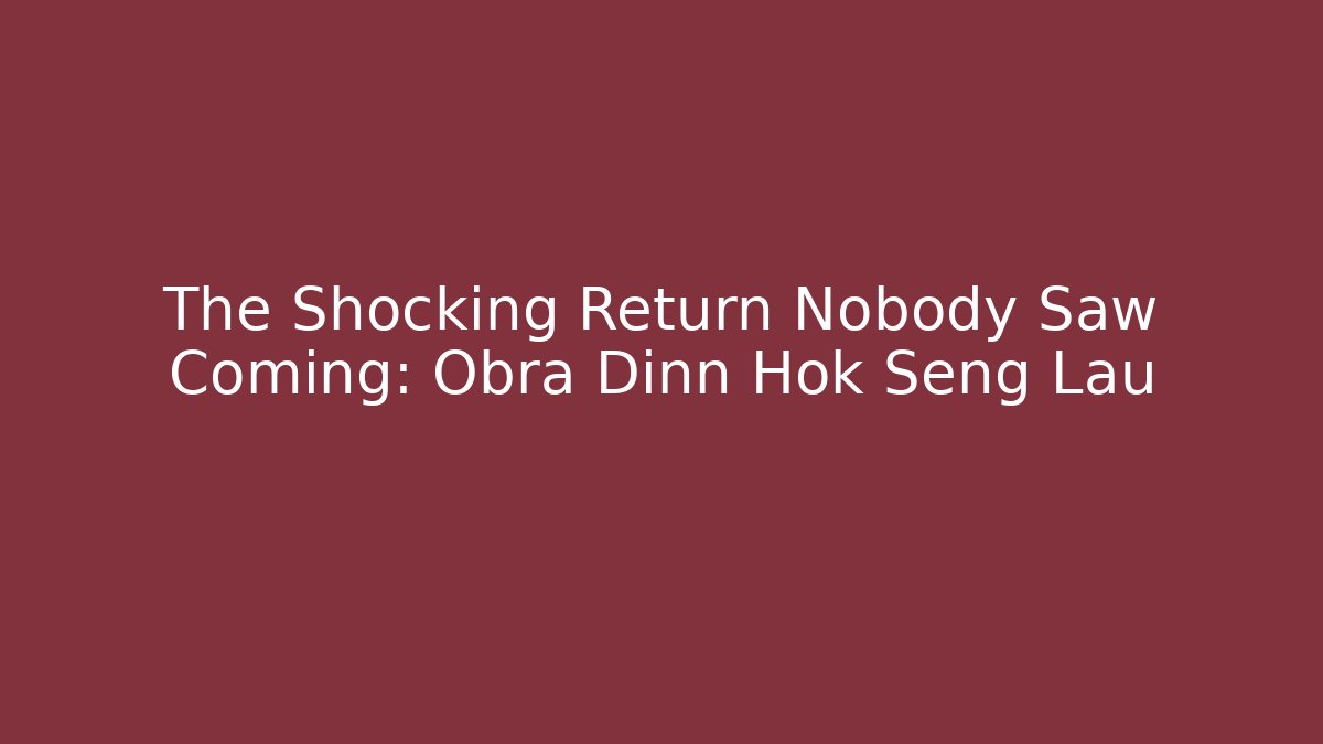 The Shocking Return Nobody Saw Coming: Obra Dinn Hok Seng Lau