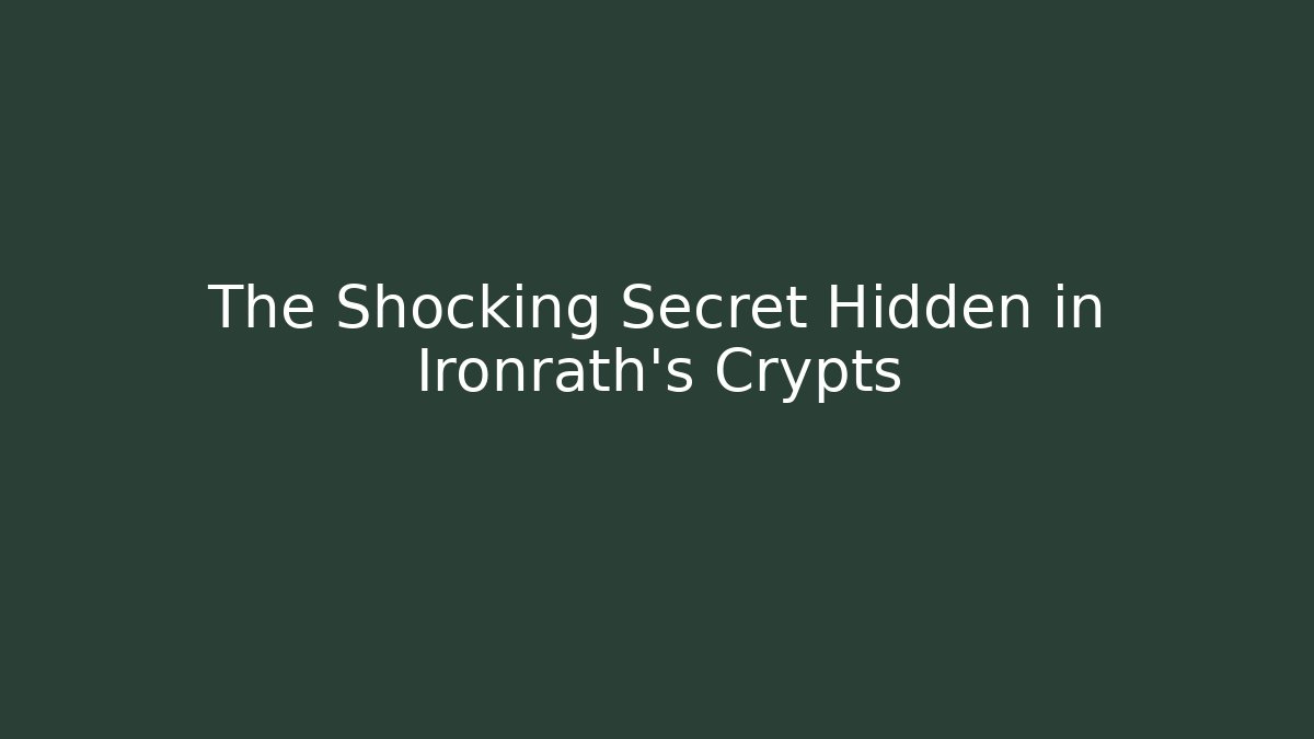 The Shocking Secret Hidden in Ironrath's Crypts