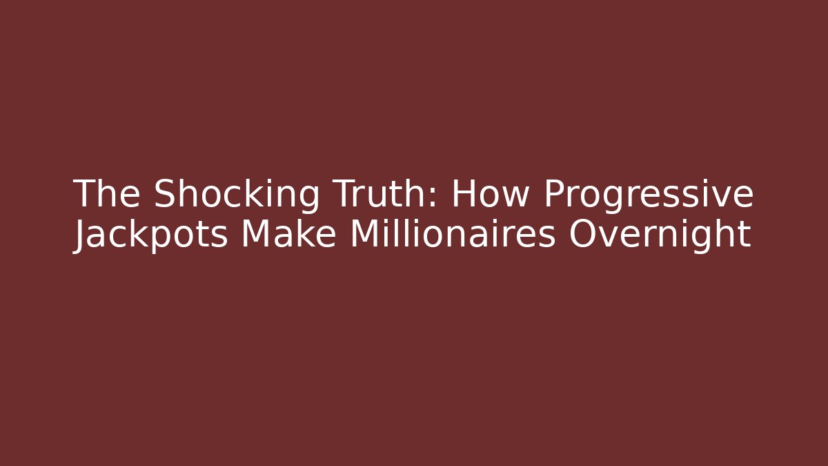 The Shocking Truth: How Progressive Jackpots Make Millionaires Overnight