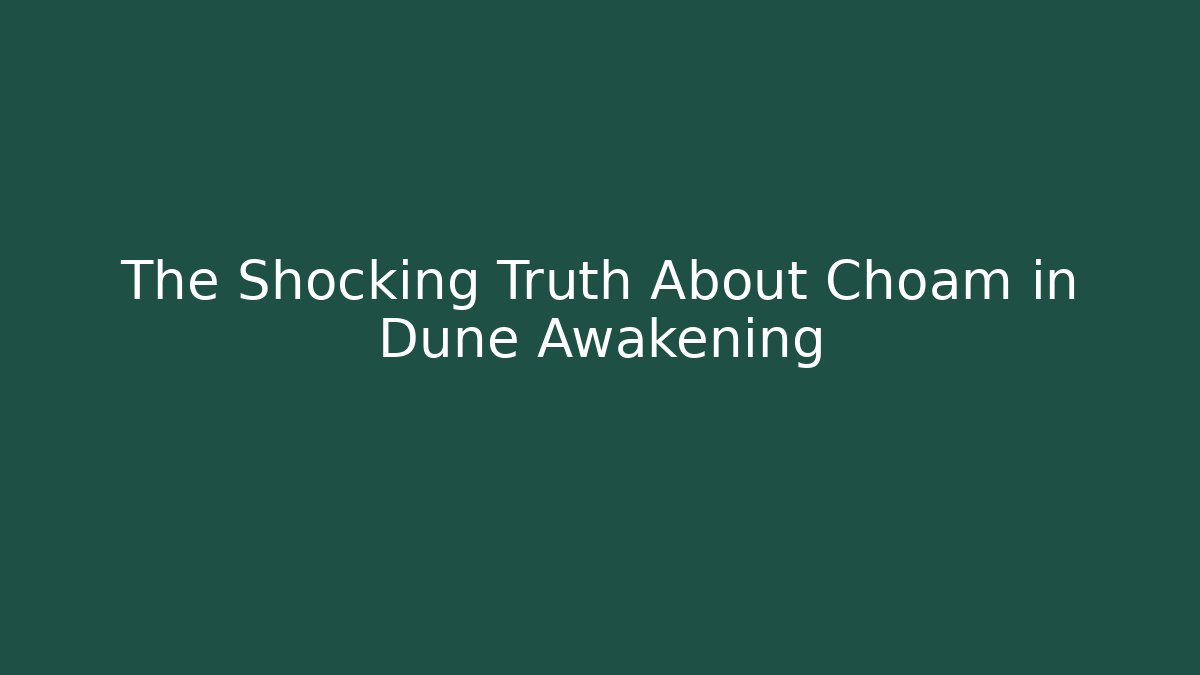 The Shocking Truth About Choam in Dune Awakening - Sports History Weekly