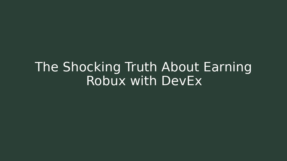 The Shocking Truth About Earning Robux with DevEx