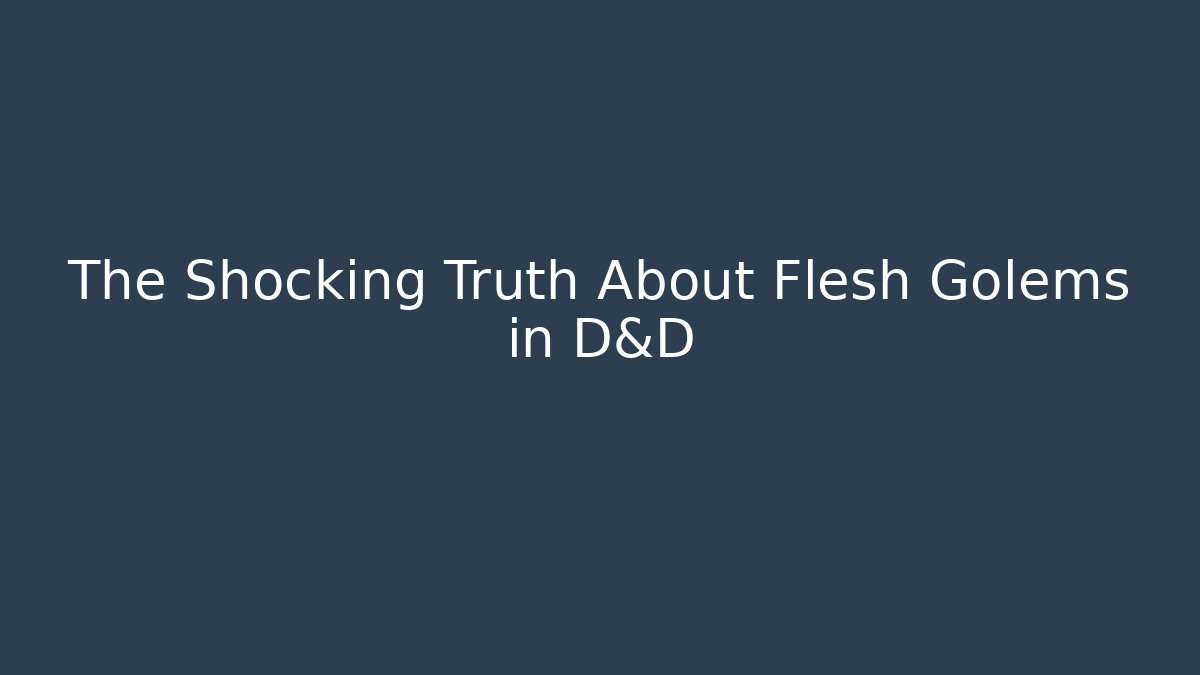 The Shocking Truth About Flesh Golems in D&D