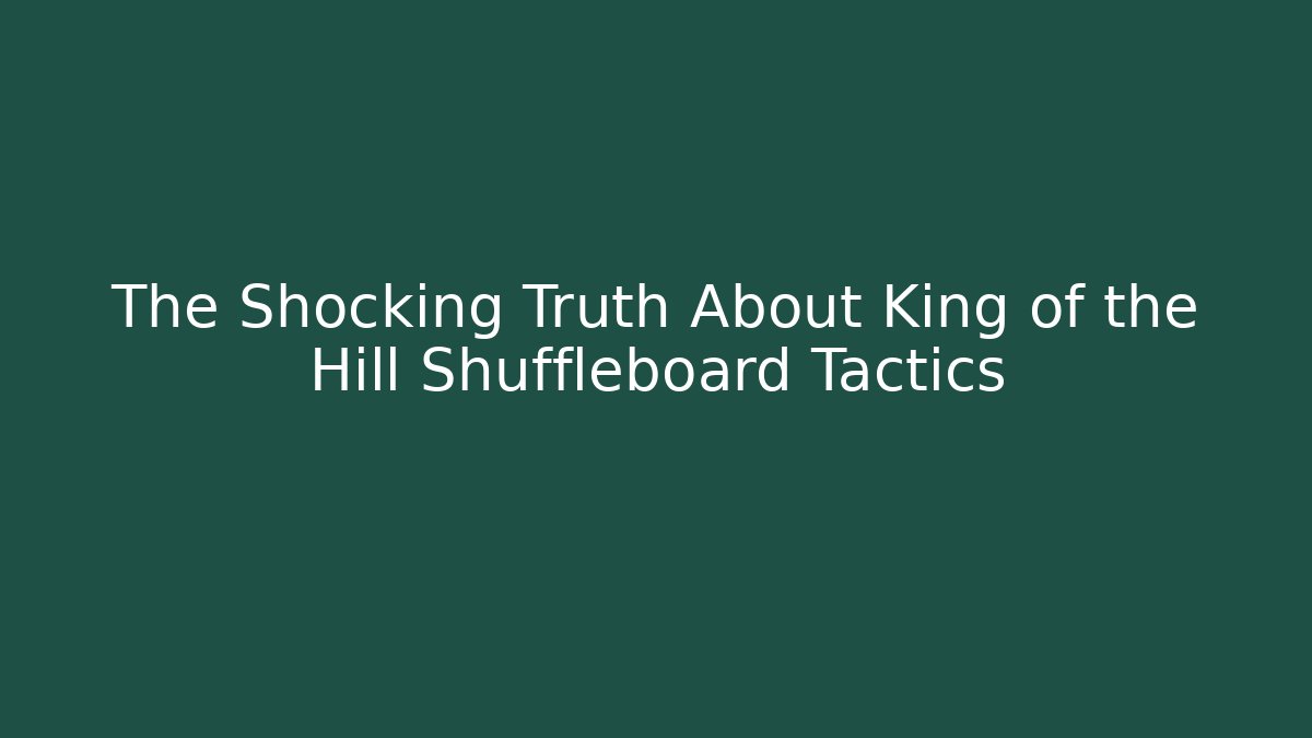 The Shocking Truth About King of the Hill Shuffleboard Tactics