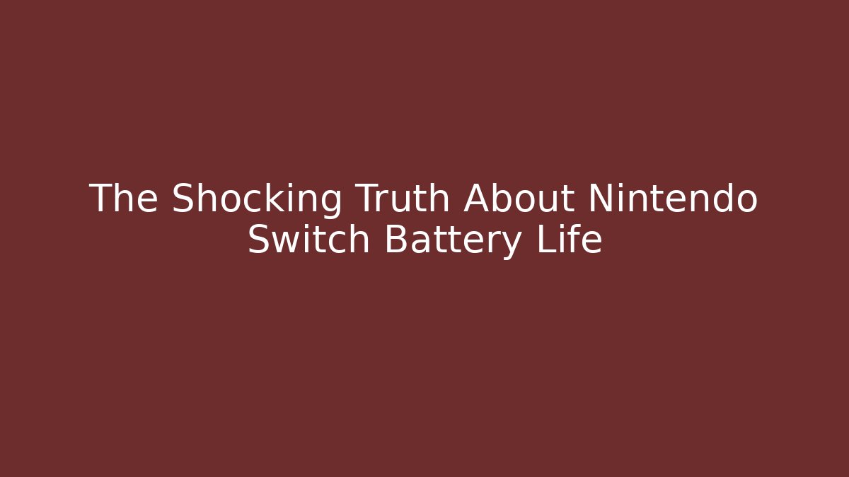 The Shocking Truth About Nintendo Switch Battery Life