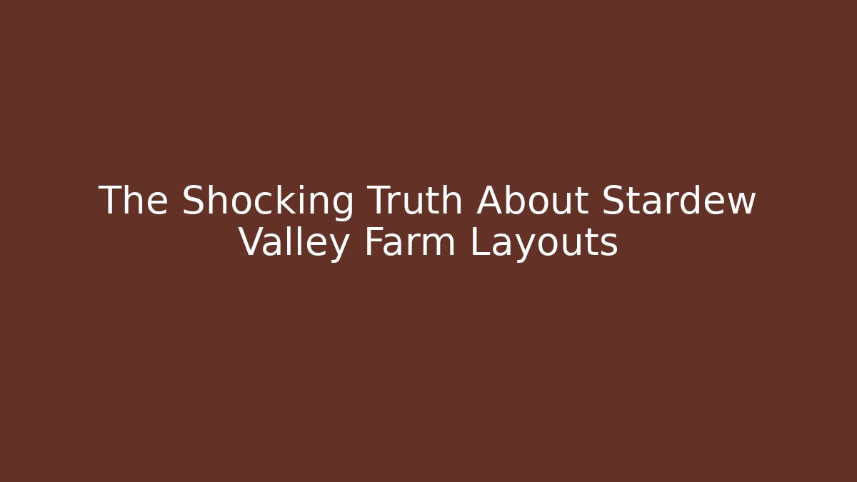The Shocking Truth About Stardew Valley Farm Layouts