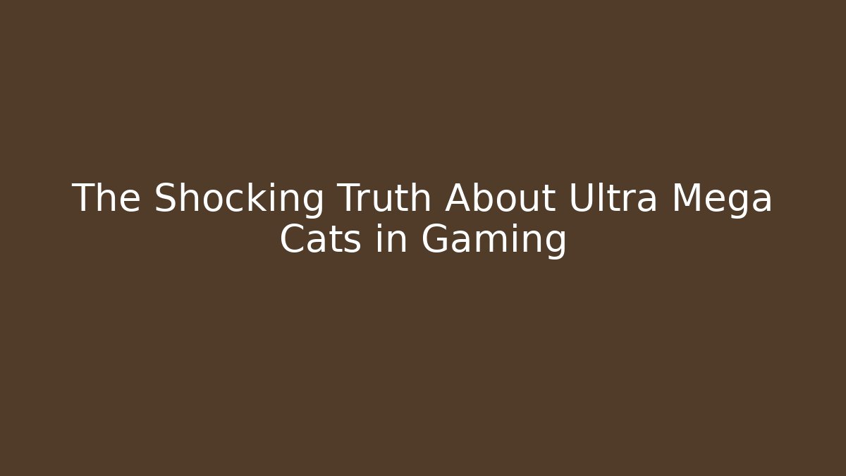 The Shocking Truth About Ultra Mega Cats in Gaming