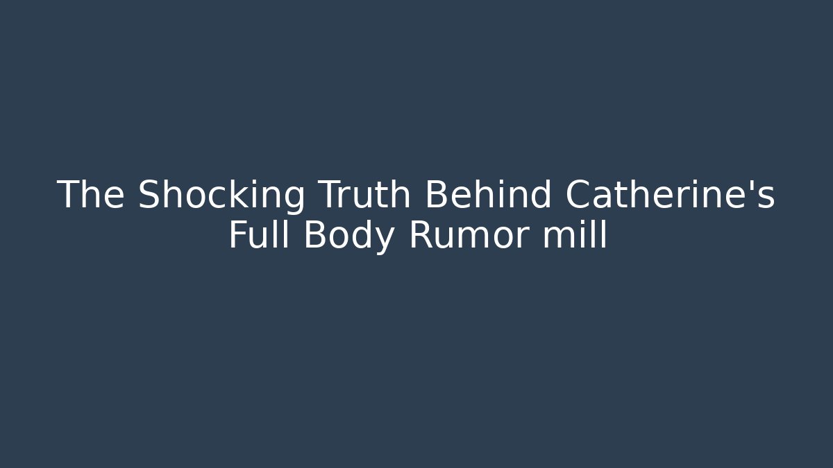 The Shocking Truth Behind Catherine's Full Body Rumor mill - Sports History Weekly