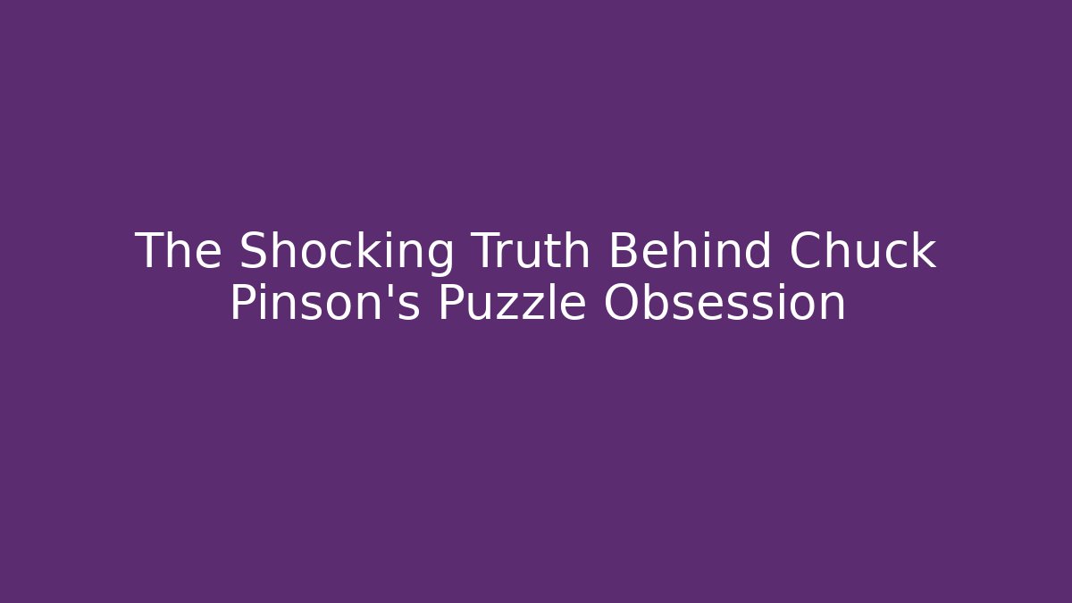 The Shocking Truth Behind Chuck Pinson's Puzzle Obsession